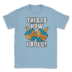 This Is How I Roll Dreidel Funny Pun design Unisex T-Shirt - Light Blue