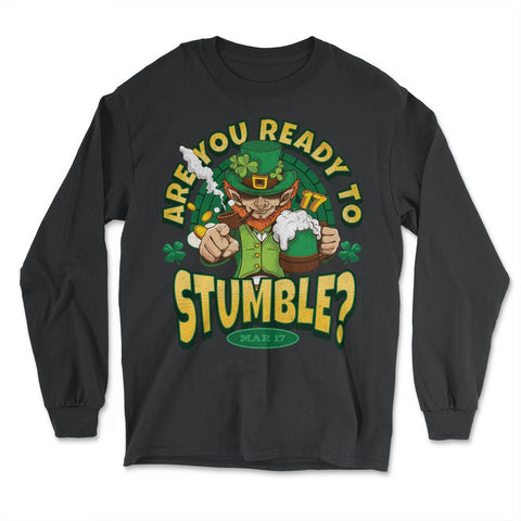 St Patrick’s Are You Ready to Stumble? Leprechaun Funny graphic - Long Sleeve T-Shirt - Black