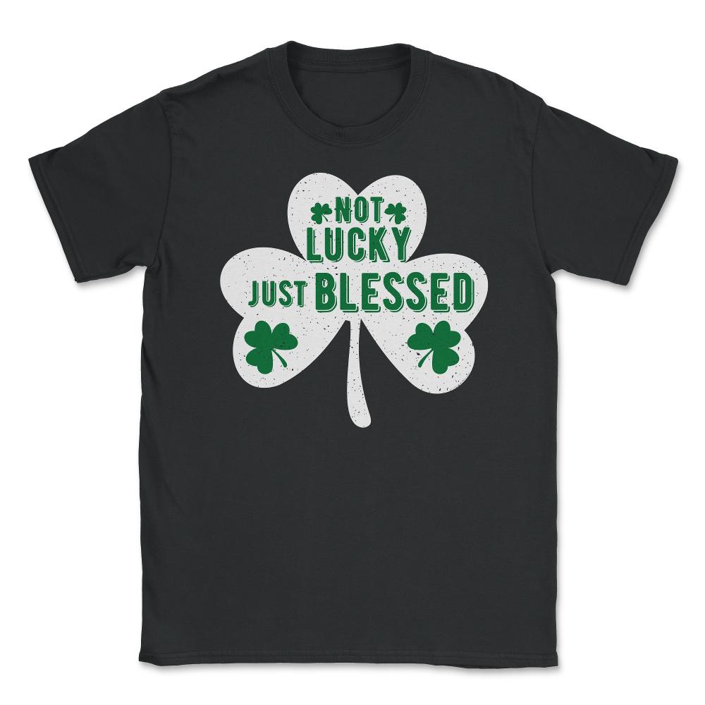 St Patrick's Day Shamrock Not Lucky Just Blessed graphic Unisex - Black