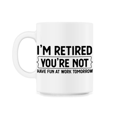 Funny Retirement Gag I'm Retired You're Not Have Fun At Work graphic
