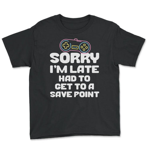 Funny Gamer Humor Sorry I'm Late Had To Get To Save Point print Youth - Black