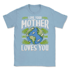 Love Your Mother As She Loves You design Unisex T-Shirt - Light Blue