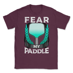 Pickleball Fear my Paddle design Unisex T-Shirt - Maroon