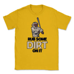 Funny Rub Some Dirt On It Baseball Batter Hitter Humor graphic Unisex - Gold