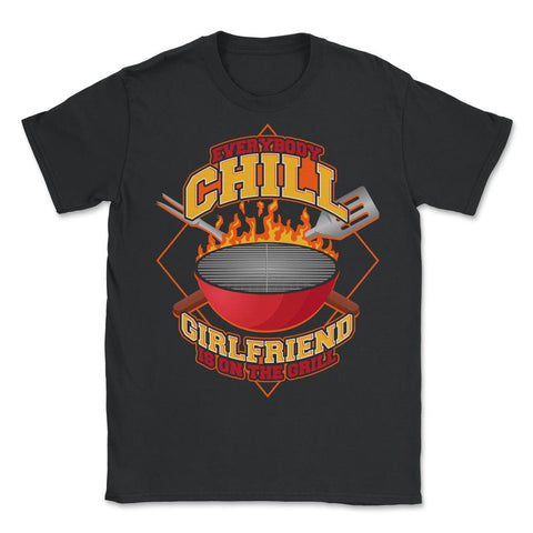 Everybody Chill Girlfriend is On The Grill Quote design - Unisex T-Shirt - Black
