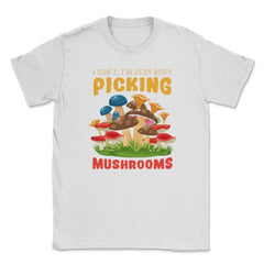 I Can’t I’m Very Busy Picking Mushrooms Hilarious Design product - White