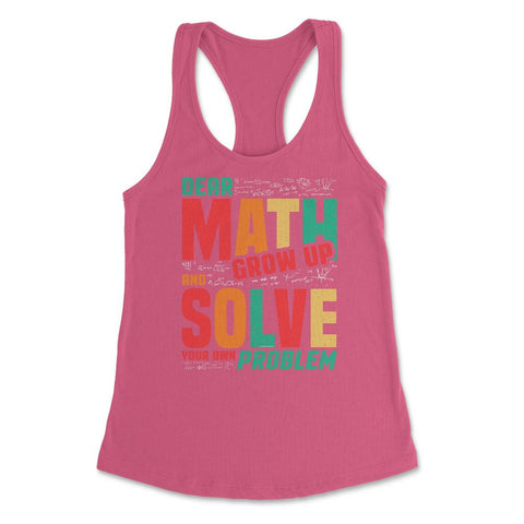 Dear Math Grow Up and Solve Your Own Problem Funny Math product - Hot Pink