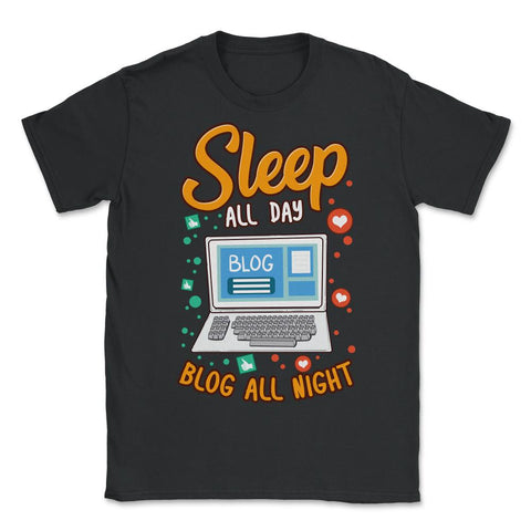 Blogging Sleep all Day Blog All Night Blogger Funny print - Unisex T-Shirt - Black