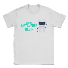 Let The Metaverse Begin Virtual Reality Robot design Unisex T-Shirt - White