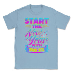 Start the New Year with Me T-Shirt Unisex T-Shirt - Light Blue