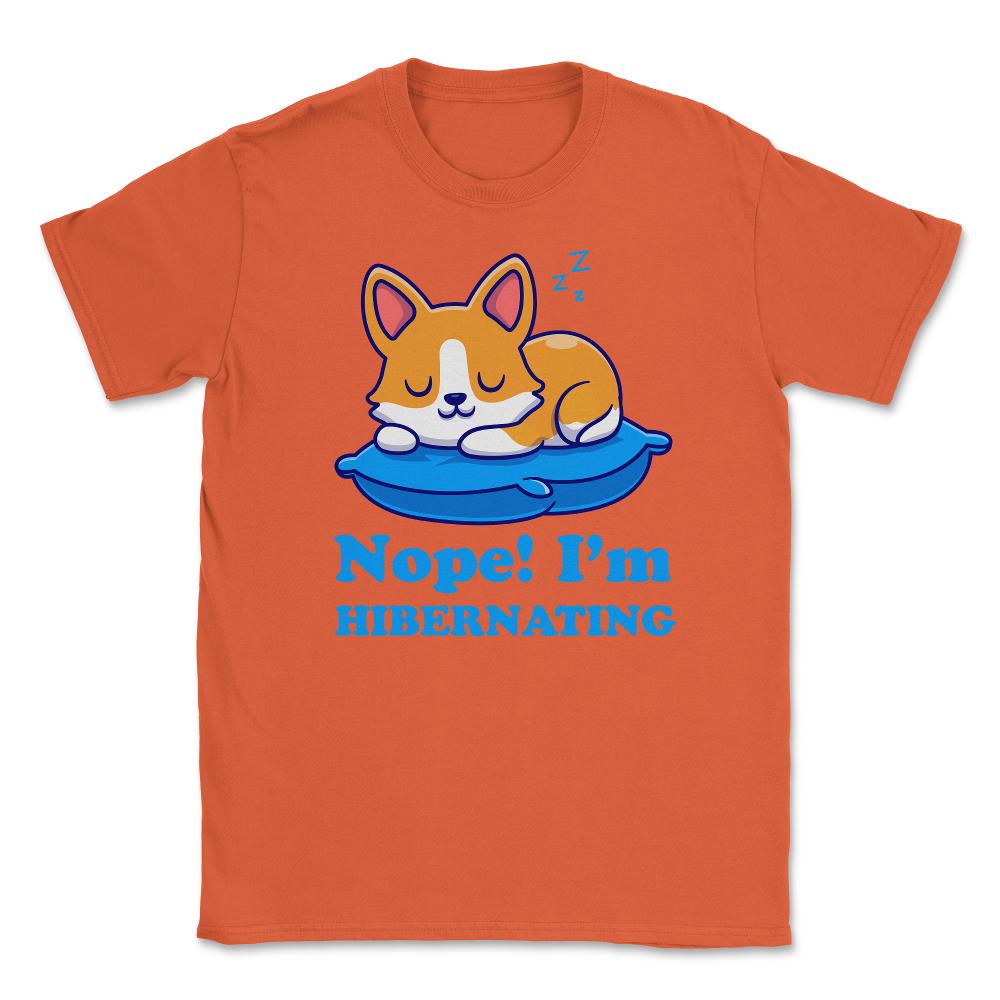 Nope! I’m Hibernating Funny Kawaii Corgi Puppy print Unisex T-Shirt - Orange
