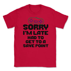 Funny Gamer Humor Sorry I'm Late Had To Get To Save Point print - Red