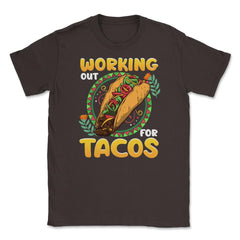 Working Out for Tacos Hilarious Cinco de Mayo print Unisex T-Shirt - Brown