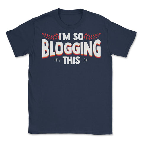 I'm So Blogging It Blogger Funny Quote Blogging Enthusiasts product - Navy