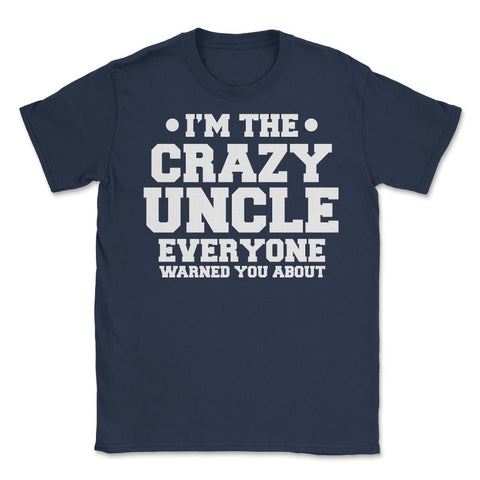 Funny I'm The Crazy Uncle Everyone Warned You About Humor design - Navy