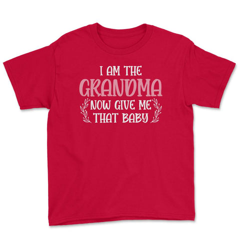 Funny I Am The Grandma Now Give Me That Baby Grandmother design Youth - Red