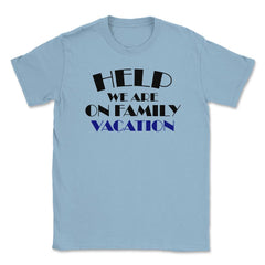 Funny Help We Are On Family Vacation Reunion Gathering design Unisex - Light Blue