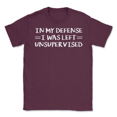 Funny In My Defense I Was Left Unsupervised Coworker Gag graphic - Maroon