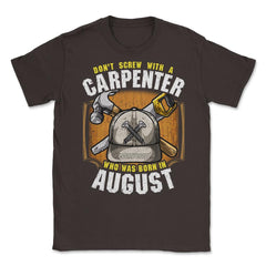Don't Screw with A Carpenter Who Was Born in August graphic Unisex - Brown