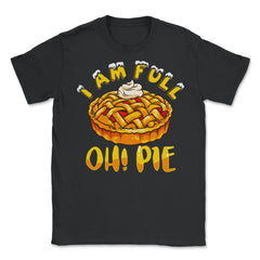 I’m Full Oh! Pie Funny Thanksgiving Pun Design Gift graphic Unisex - Black