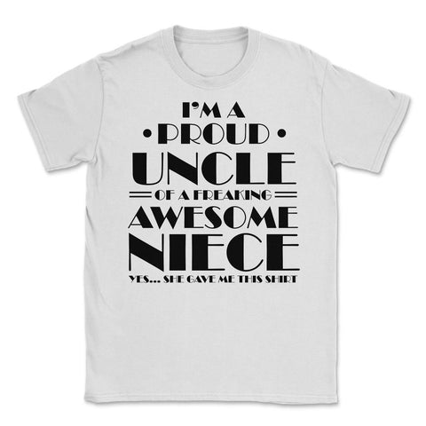 Funny Proud Uncle Of An Awesome Niece Yes She Gave Me This graphic - White