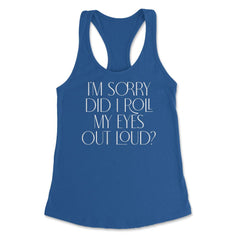 Funny Sorry Did I Roll My Eyes Out Loud Humor Sarcasm print Women's - Royal