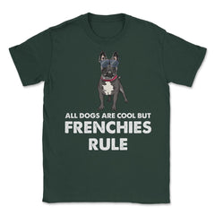 Funny French Bulldog All Dogs Are Cool But Frenchies Rule graphic - Forest Green