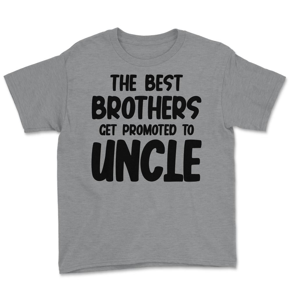 Funny The Best Brothers Get Promoted To Uncle Pregnancy product Youth - Grey Heather