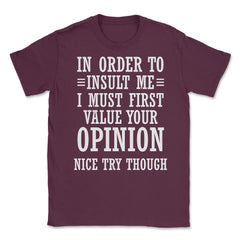 Funny In Order To Insult Me Must Value Your Opinion Sarcasm product - Maroon