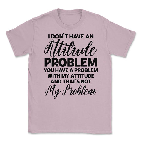 Funny I Don't Have An Attitude Problem Sarcastic Humor design Unisex - Light Pink