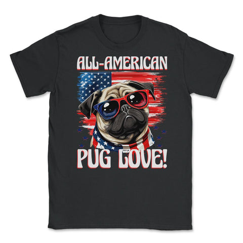 Pug All-American Pug Love! 4th of July Pug USA print Unisex T-Shirt - Black