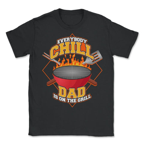 Everybody Chill Dad is On The Grill Quote Dad Grill product - Unisex T-Shirt - Black