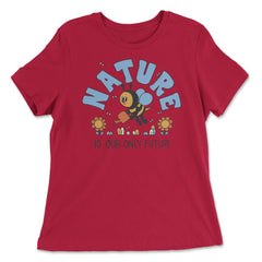 Nature is Our Only Future Environmental Awareness Earth Day design - Women's Relaxed Tee - Red