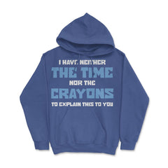 Funny I Have Neither The Time Nor Crayons To Explain Sarcasm design - Royal Blue
