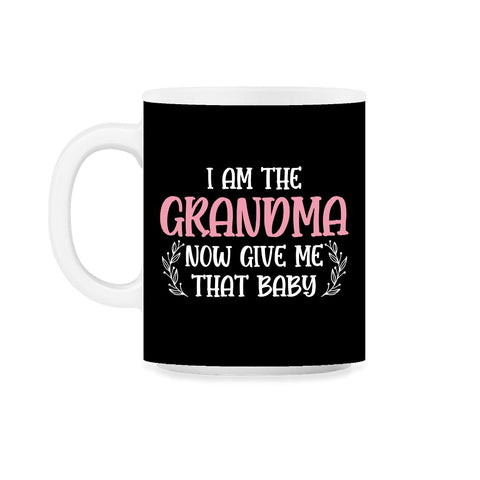 Funny I Am The Grandma Now Give Me That Baby Grandmother design 11oz - Black on White