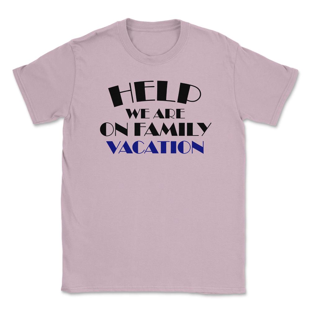 Funny Help We Are On Family Vacation Reunion Gathering design Unisex - Light Pink