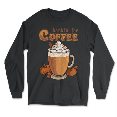 Thankful for Coffee Pumpkin Spice Latte Coffee Cup print - Long Sleeve T-Shirt - Black