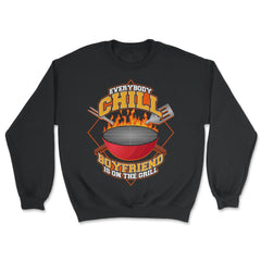 Everybody Chill Boyfriend is On The Grill Quote product - Unisex Sweatshirt - Black