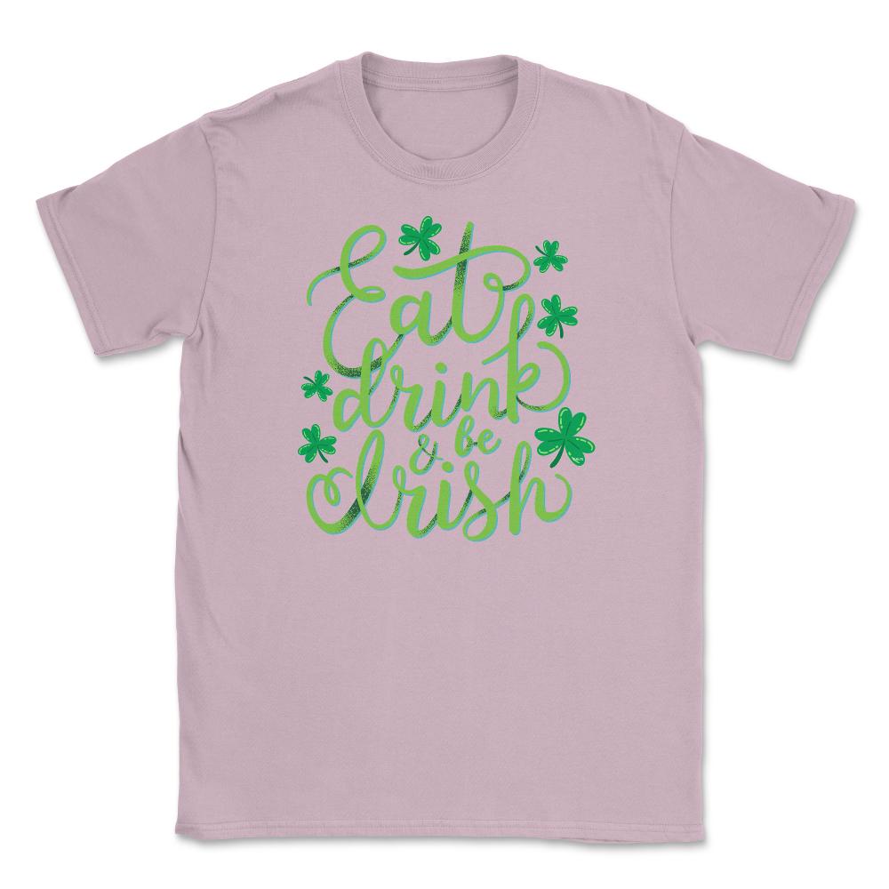 Eat, drink and be Irish St Patrick Humor Unisex T-Shirt