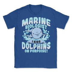 I Kiss Dolphins On Porpoise Marine Biologist Pun print Unisex T-Shirt - Royal Blue