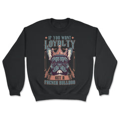 Frenchie If You Want Loyalty Get a French Bulldog print - Unisex Sweatshirt - Black