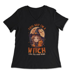 You Say I’m A Witch Like It's A Bad Thing Cute Witch print - Women's V-Neck Tee - Black