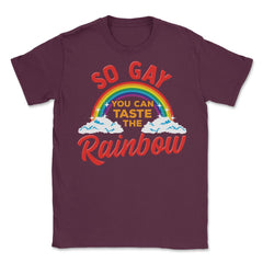 So Gay You Can Taste the Rainbow Gay Pride Funny Gift print Unisex - Maroon