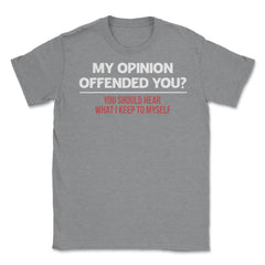 Funny My Opinion Offended You Sarcastic Coworker Humor print Unisex - Grey Heather