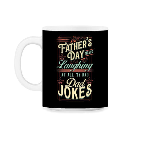 Father’s Day Means Laughing At All My Bad Dad Jokes Dads print 11oz