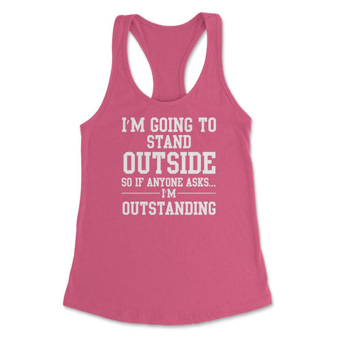 Funny Outstanding I'm Going To Stand Outside Sarcastic Gag graphic - Hot Pink