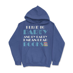 Funny I Like To Party I Mean Read Books Bookworm Reading print Hoodie - Royal Blue