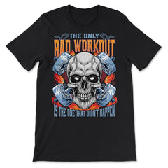 The Only Bad Workout Is the One That Did Not Happen Skull print - Premium Unisex T-Shirt - Black