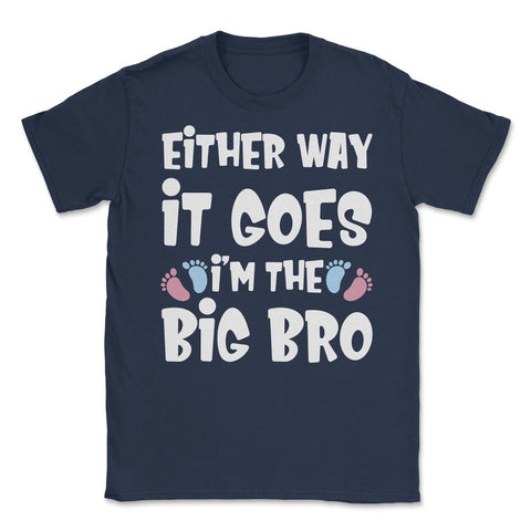 Funny Either Way It Goes I'm The Big Bro Gender Reveal print Unisex - Navy