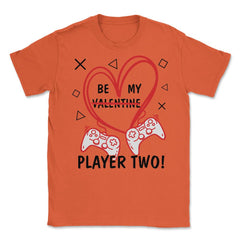Be My Player Two! Funny Valentines Day print Unisex T-Shirt - Orange